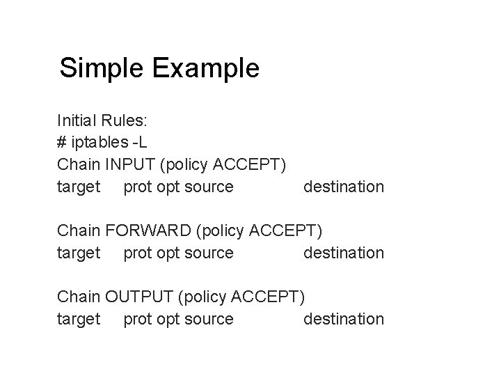 Simple Example Initial Rules: # iptables -L Chain INPUT (policy ACCEPT) target prot opt