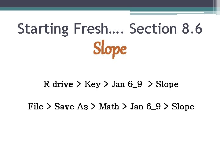Starting Fresh…. Section 8. 6 Slope R drive > Key > Jan 6_9 >