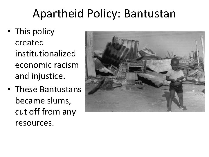 Apartheid Policy: Bantustan • This policy created institutionalized economic racism and injustice. • These