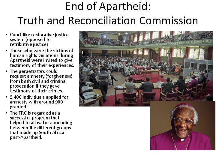End of Apartheid: Truth and Reconciliation Commission • Court-like restorative justice system (opposed to