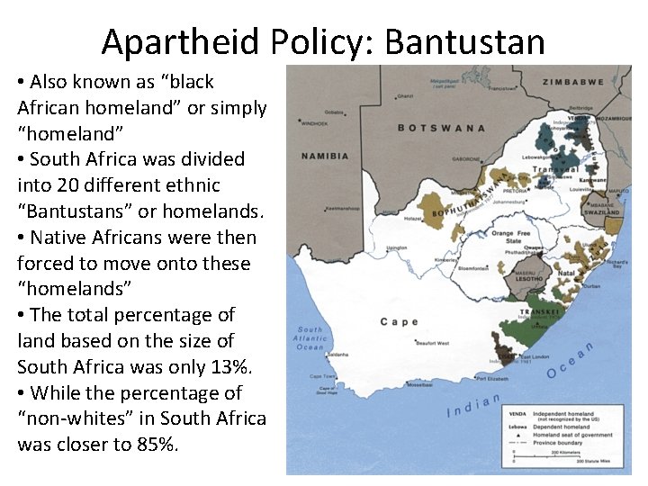 Apartheid Policy: Bantustan • Also known as “black African homeland” or simply “homeland” •