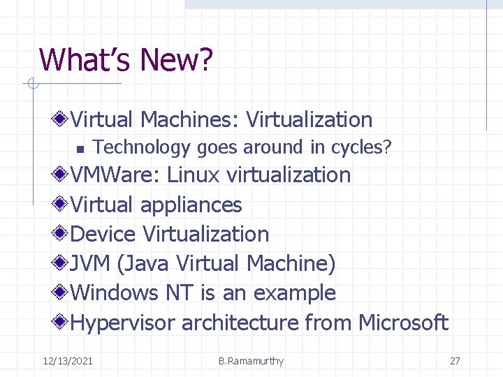 What’s New? Virtual Machines: Virtualization n Technology goes around in cycles? VMWare: Linux virtualization What’s New? Virtual Machines: Virtualization n Technology goes around in cycles? VMWare: Linux virtualization