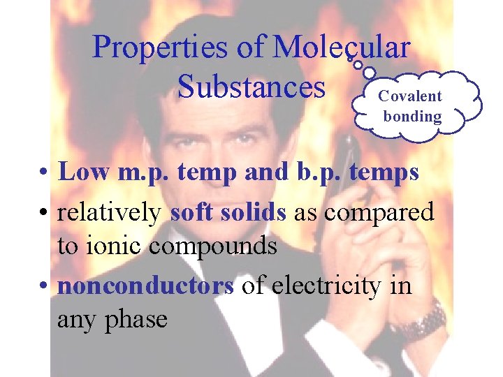 Properties of Molecular Substances Covalent bonding • Low m. p. temp and b. p.