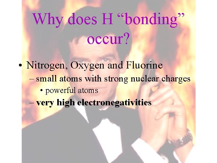 Why does H “bonding” occur? • Nitrogen, Oxygen and Fluorine – small atoms with