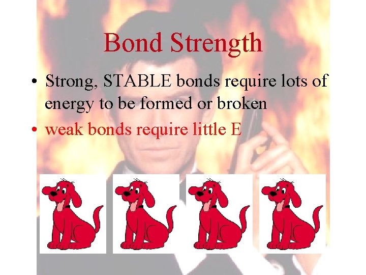 Bond Strength • Strong, STABLE bonds require lots of energy to be formed or