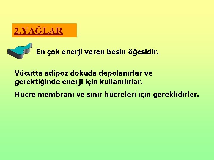 2. YAĞLAR En çok enerji veren besin öğesidir. Vücutta adipoz dokuda depolanırlar ve gerektiğinde