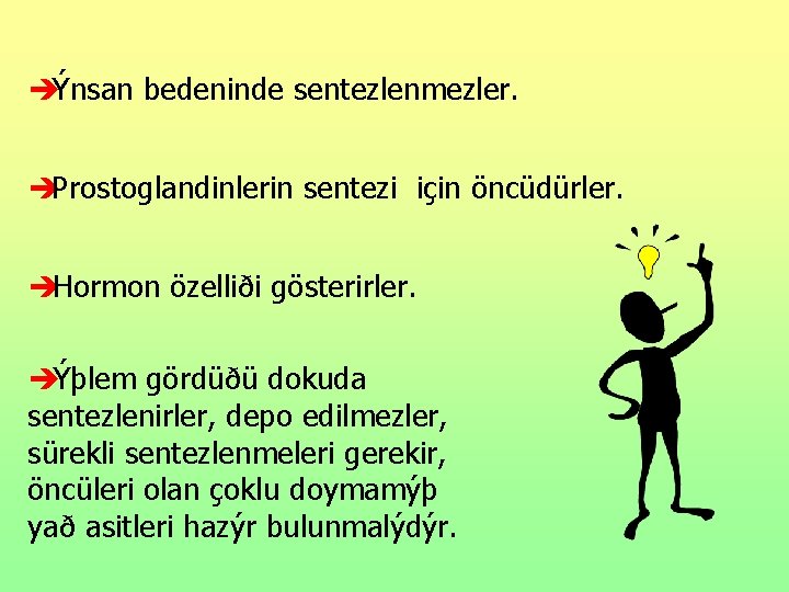 èÝnsan bedeninde sentezlenmezler. èProstoglandinlerin sentezi için öncüdürler. èHormon özelliði gösterirler. èÝþlem gördüðü dokuda sentezlenirler,