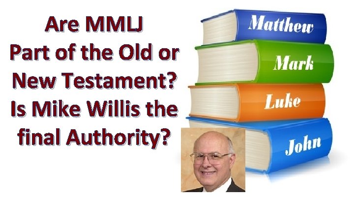 Are MMLJ Part of the Old or New Testament? Is Mike Willis the final