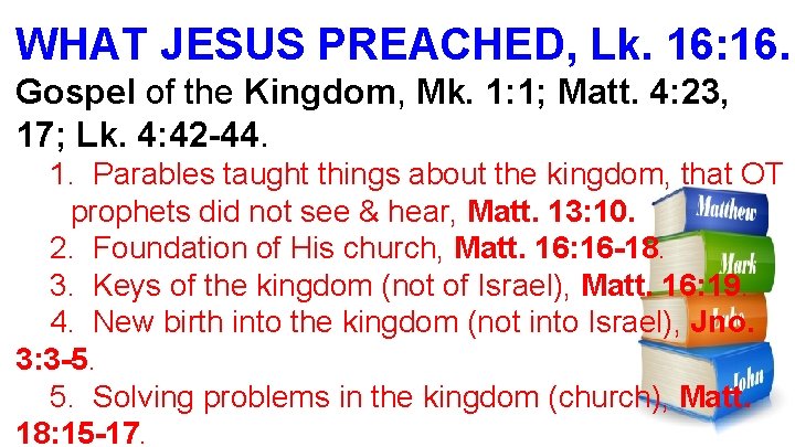 WHAT JESUS PREACHED, Lk. 16: 16. Gospel of the Kingdom, Mk. 1: 1; Matt.