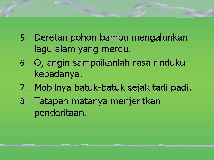 5. Deretan pohon bambu mengalunkan lagu alam yang merdu. 6. O, angin sampaikanlah rasa
