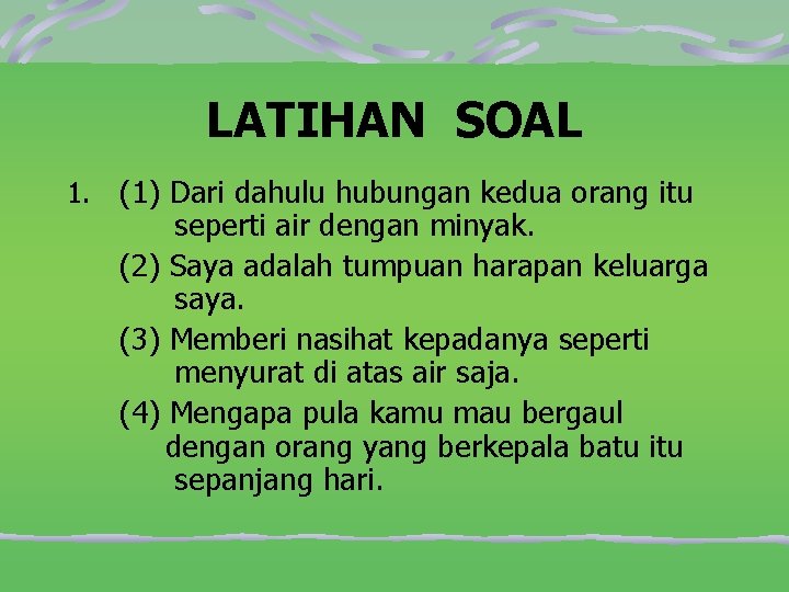 LATIHAN SOAL 1. (1) Dari dahulu hubungan kedua orang itu seperti air dengan minyak.