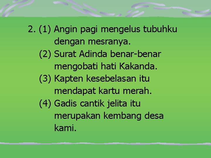2. (1) Angin pagi mengelus tubuhku dengan mesranya. (2) Surat Adinda benar-benar mengobati hati