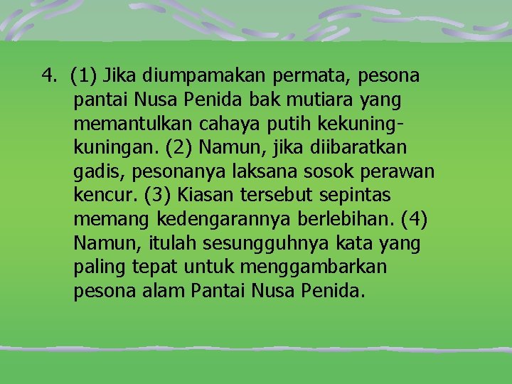 4. (1) Jika diumpamakan permata, pesona pantai Nusa Penida bak mutiara yang memantulkan cahaya