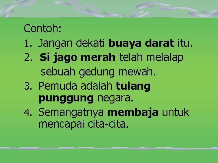 Contoh: 1. Jangan dekati buaya darat itu. 2. Si jago merah telah melalap sebuah