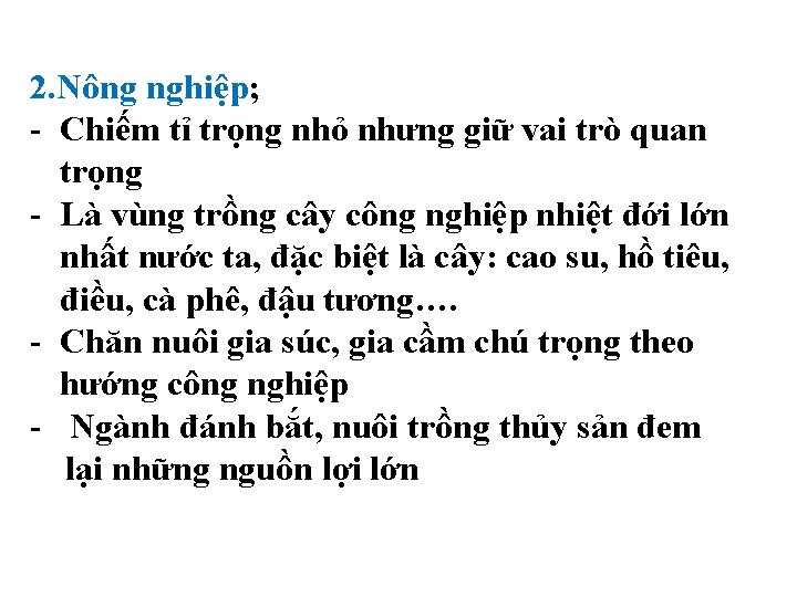 2. Nông nghiệp; - Chiếm tỉ trọng nhỏ nhưng giữ vai trò quan trọng