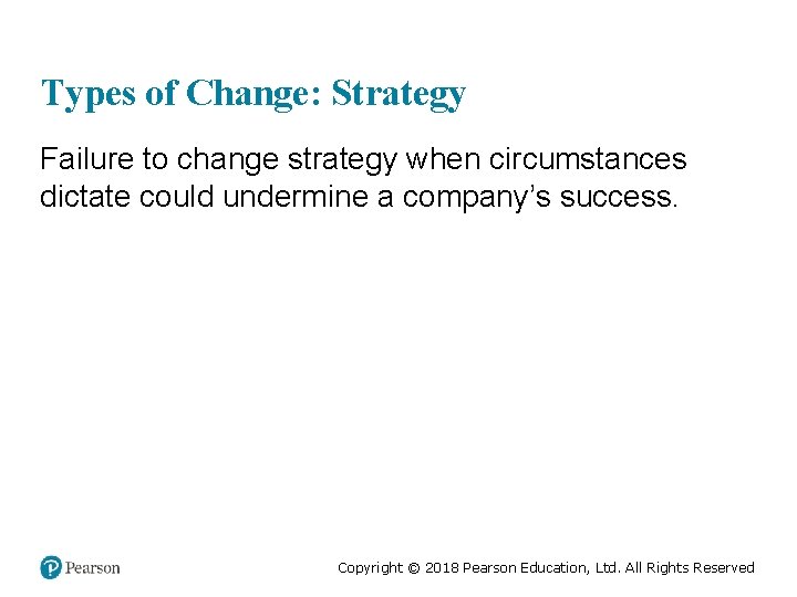 Types of Change: Strategy Failure to change strategy when circumstances dictate could undermine a