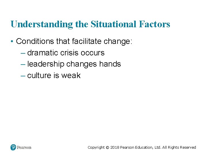 Understanding the Situational Factors • Conditions that facilitate change: – dramatic crisis occurs –
