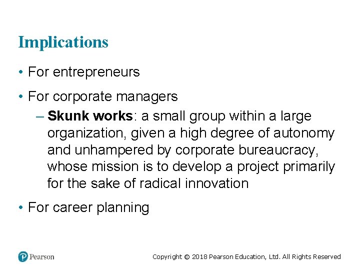 Implications • For entrepreneurs • For corporate managers – Skunk works: a small group