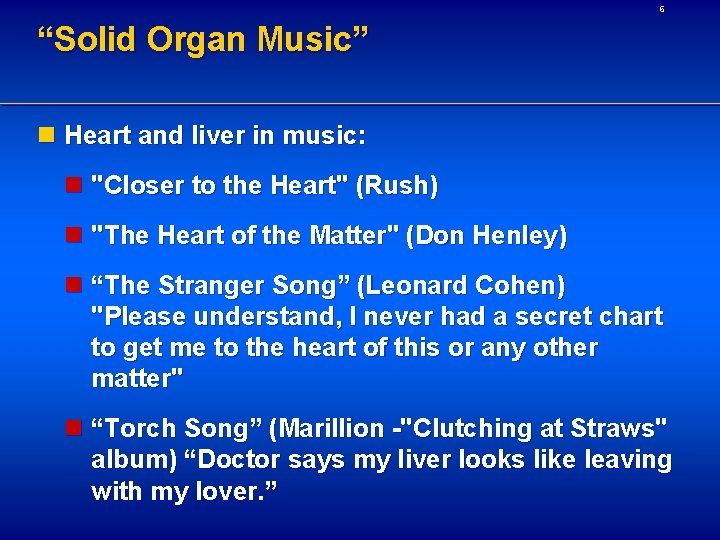 6 “Solid Organ Music” n Heart and liver in music: n "Closer to the