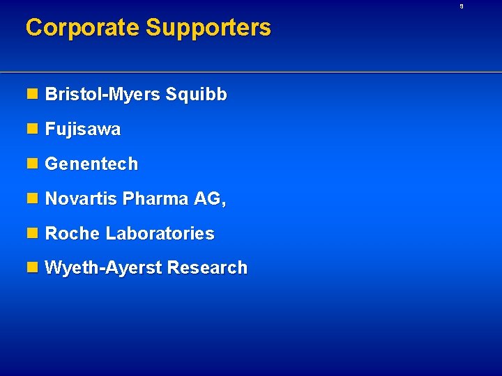 9 Corporate Supporters n Bristol-Myers Squibb n Fujisawa n Genentech n Novartis Pharma AG,