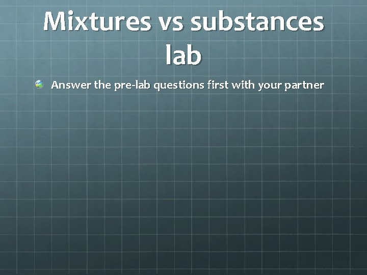 Mixtures vs substances lab Answer the pre-lab questions first with your partner 