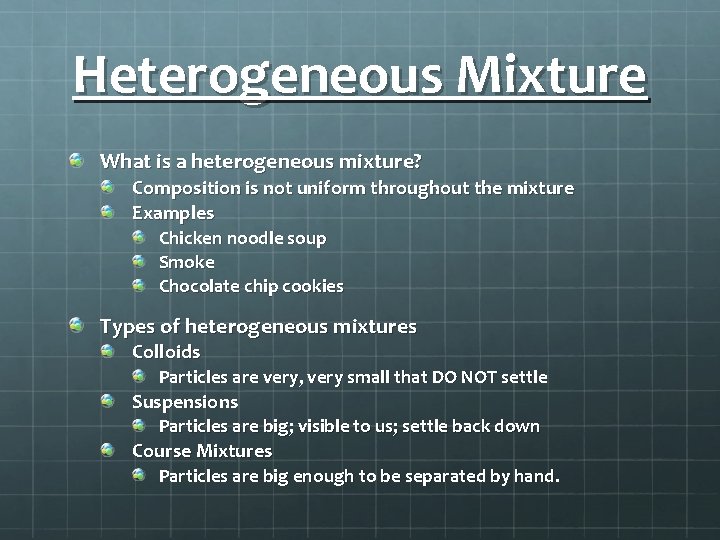 Heterogeneous Mixture What is a heterogeneous mixture? Composition is not uniform throughout the mixture
