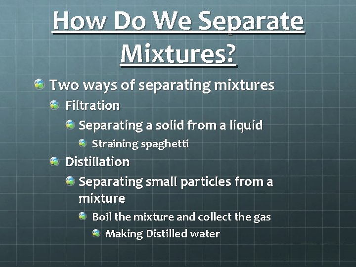 How Do We Separate Mixtures? Two ways of separating mixtures Filtration Separating a solid