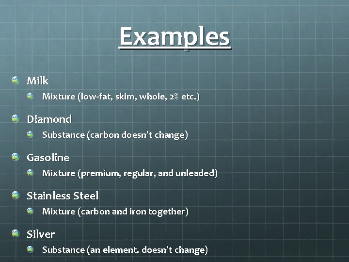 Examples Milk Mixture (low-fat, skim, whole, 2% etc. ) Diamond Substance (carbon doesn’t change)