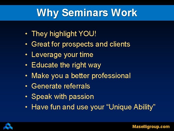 Why Seminars Work • • They highlight YOU! Great for prospects and clients Leverage