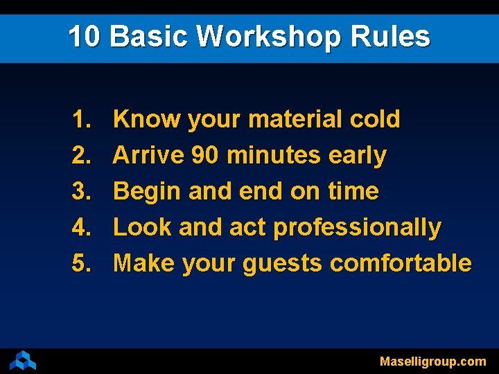 10 Basic Workshop Rules 1. 2. 3. 4. 5. Know your material cold Arrive
