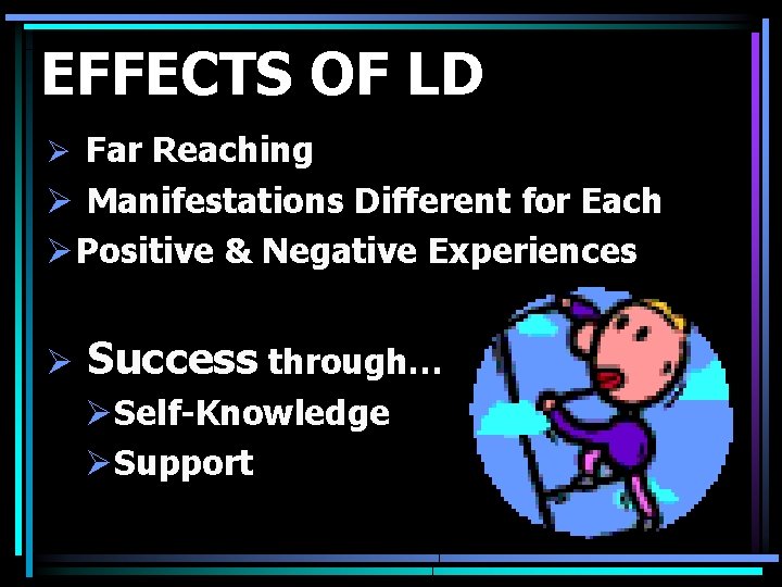 EFFECTS OF LD Ø Far Reaching Ø Manifestations Different for Each Ø Positive &