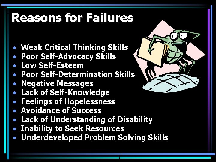 Reasons for Failures • • • Weak Critical Thinking Skills Poor Self-Advocacy Skills Low