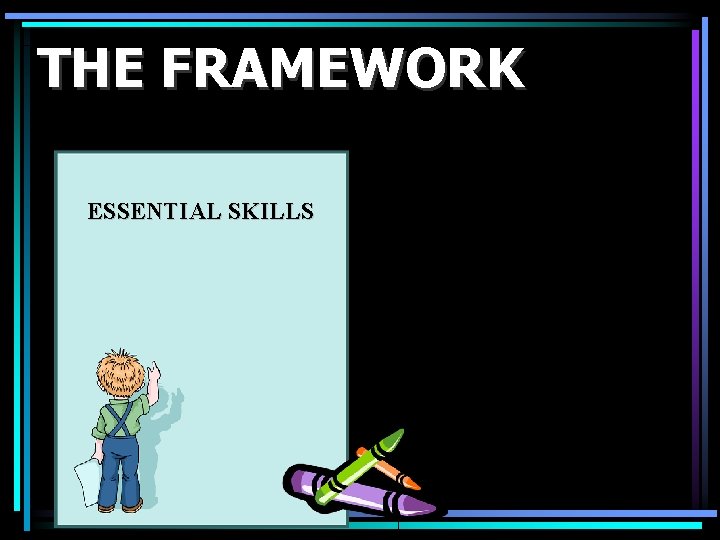 THE FRAMEWORK ESSENTIAL SKILLS 