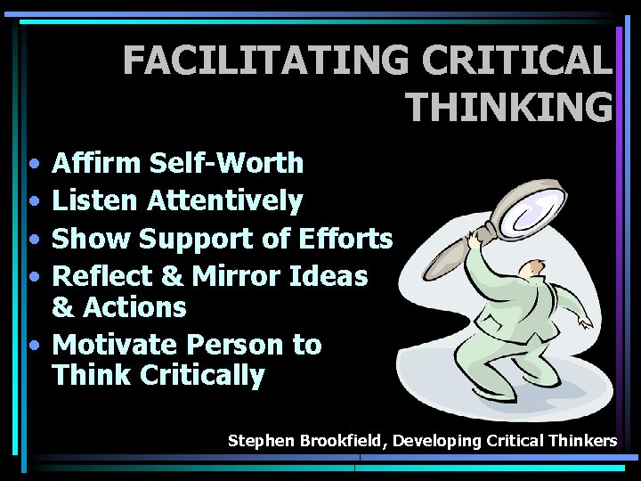 FACILITATING CRITICAL THINKING • • Affirm Self-Worth Listen Attentively Show Support of Efforts Reflect