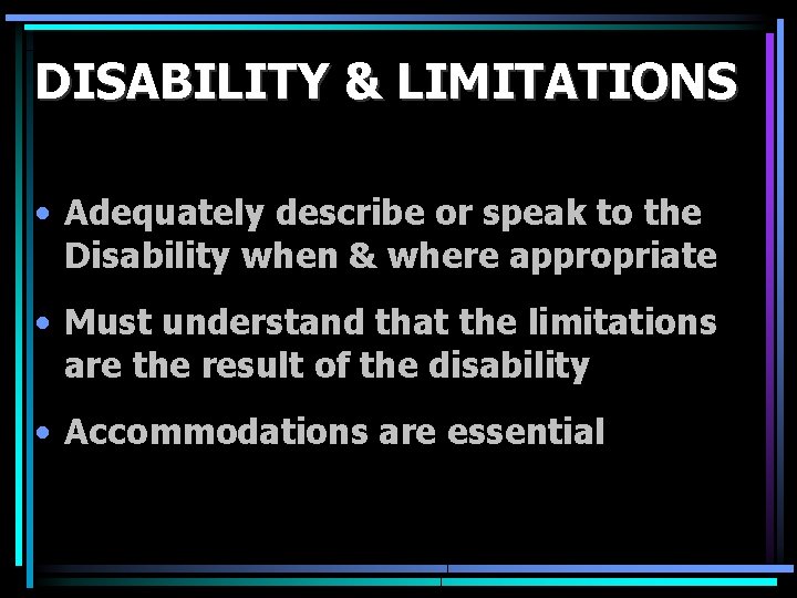 DISABILITY & LIMITATIONS • Adequately describe or speak to the Disability when & where