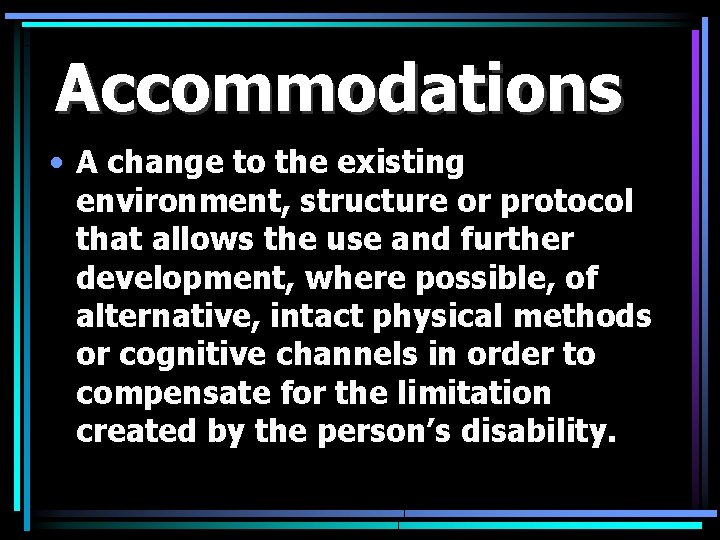 Accommodations • A change to the existing environment, structure or protocol that allows the