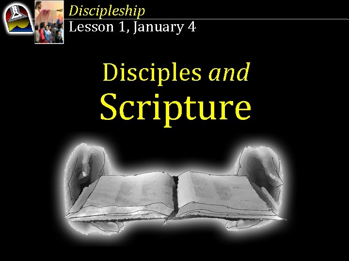 Discipleship Lesson 1, January 4 Disciples and Scripture 