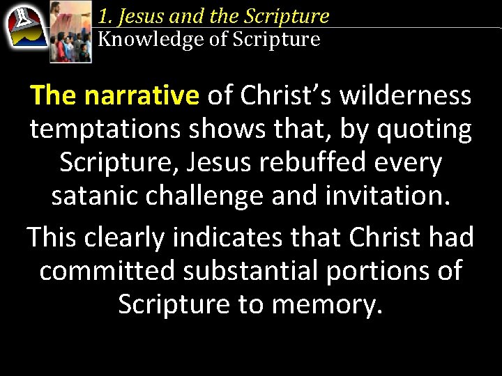 1. Jesus and the Scripture Knowledge of Scripture The narrative of Christ’s wilderness temptations