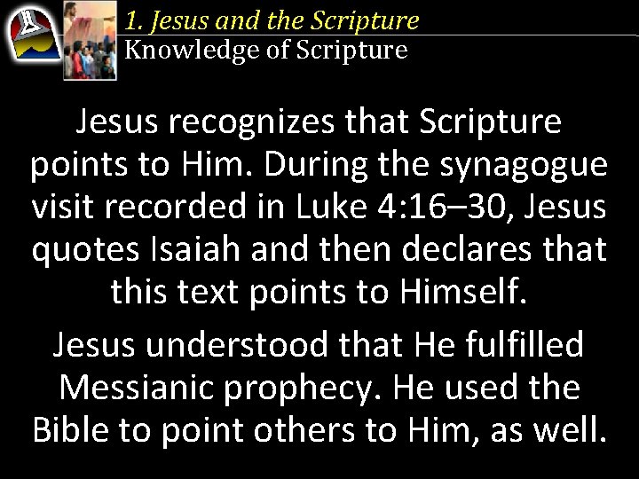 1. Jesus and the Scripture Knowledge of Scripture Jesus recognizes that Scripture points to