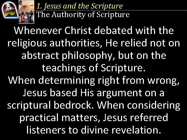 1. Jesus and the Scripture The Authority of Scripture Whenever Christ debated with the