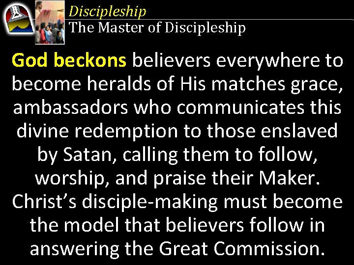 Discipleship The Master of Discipleship God beckons believers everywhere to become heralds of His