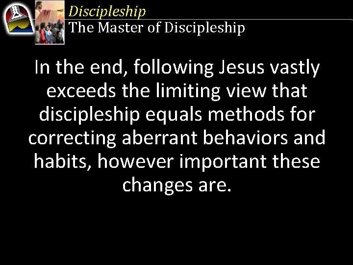 Discipleship The Master of Discipleship In the end, following Jesus vastly exceeds the limiting