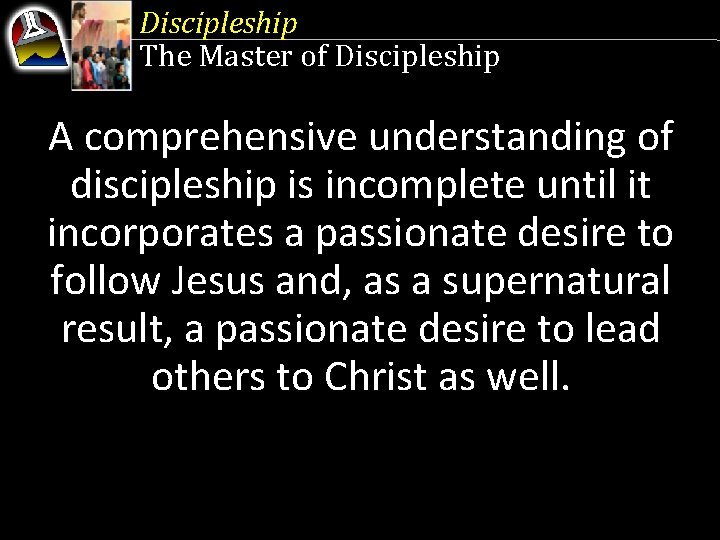 Discipleship The Master of Discipleship A comprehensive understanding of discipleship is incomplete until it