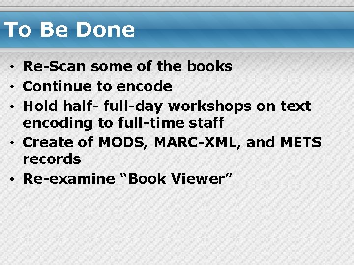 To Be Done • Re-Scan some of the books • Continue to encode •