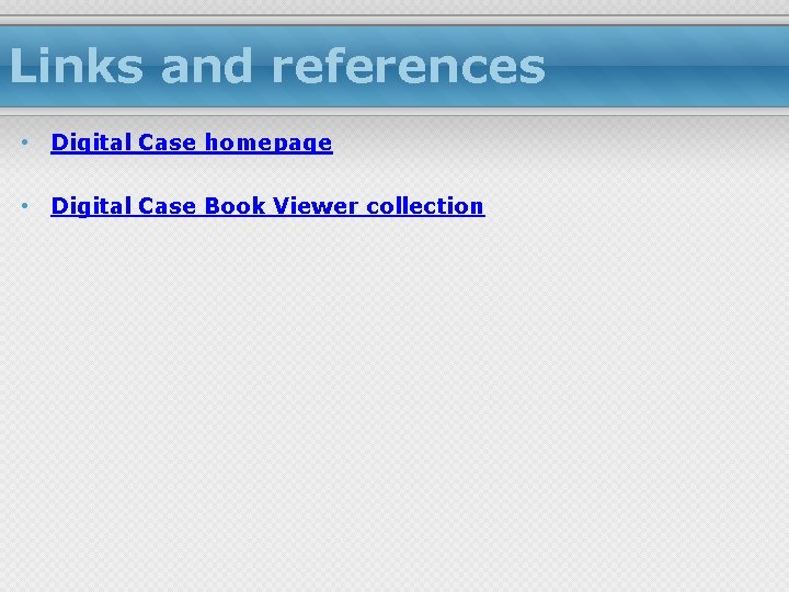 Links and references • Digital Case homepage • Digital Case Book Viewer collection 