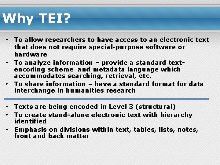 Why TEI? • To allow researchers to have access to an electronic text that