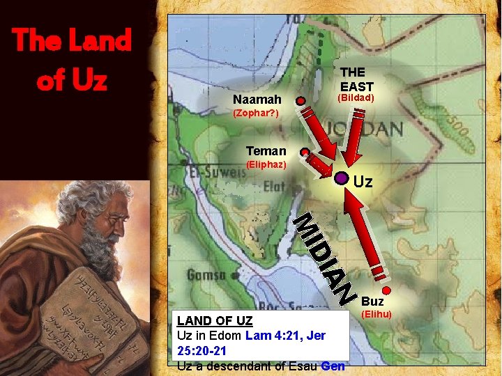 The Land of Uz THE EAST (Bildad) Naamah (Zophar? ) Teman (Eliphaz) Uz AN