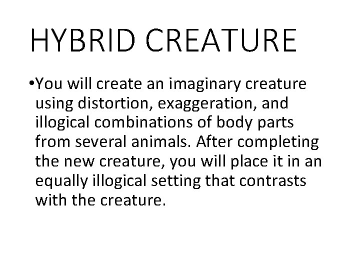 HYBRID CREATURE • You will create an imaginary creature using distortion, exaggeration, and illogical