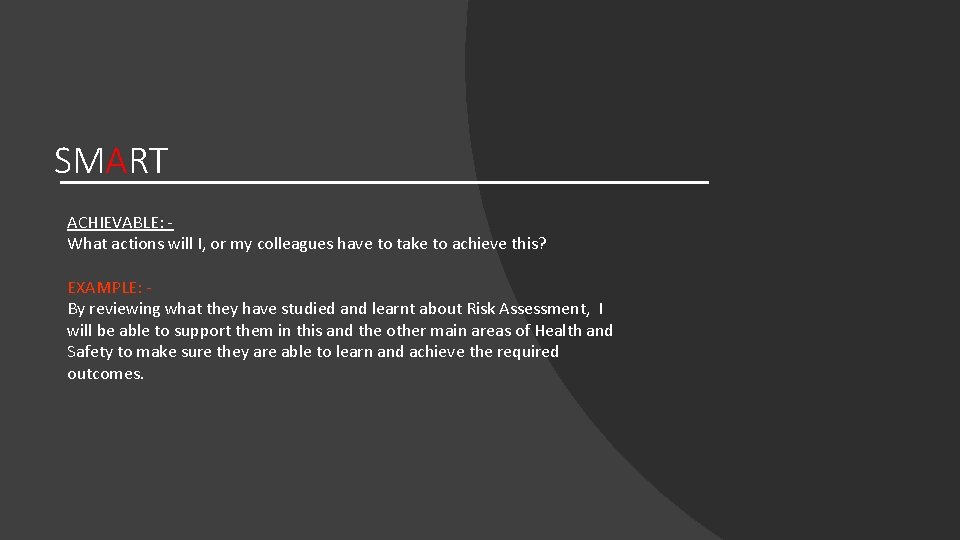 SMART ACHIEVABLE: What actions will I, or my colleagues have to take to achieve