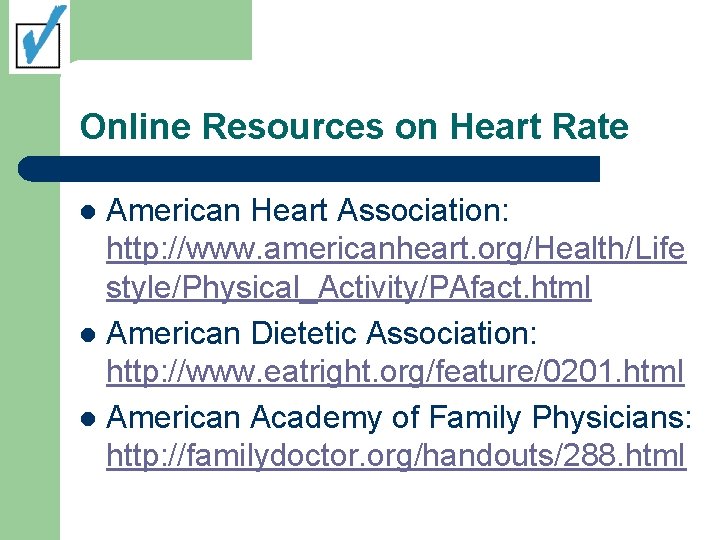 Online Resources on Heart Rate American Heart Association: http: //www. americanheart. org/Health/Life style/Physical_Activity/PAfact. html Online Resources on Heart Rate American Heart Association: http: //www. americanheart. org/Health/Life style/Physical_Activity/PAfact. html